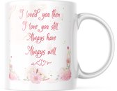 Valentijn Mok met tekst: I loved you then I love you still | Valentijn cadeau | Valentijn decoratie | Grappige Cadeaus | Koffiemok | Koffiebeker | Theemok | Theebeker