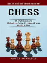 Chess: Learn How to Play Chess the Quick and Dirty Way (The Ultimate and Definitive Guide to Learn Chess Board Rules)