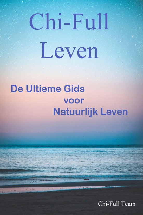 Chi-Full Leven: De Ultieme Gids voor Natuurlijk Leven - cover