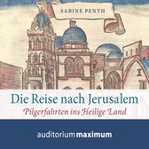 Die Reise nach Jerusalem - Pilgerfahrten ins heilige Land (Ungekürzt)