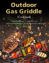 Outdoor Gas Griddle Cookbook : A barbecue guide for beginners and professionals that your family and friends will love
