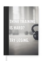 Notitieboek - Schrijfboek - 'Think training is hard? Try losing' - Spreuken - Sport - Quotes - Notitieboekje klein - A5 formaat - Schrijfblok