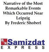 Narrative of the Most Remarkable Events Which Occurred in and near Leipzig