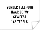 Poster Spreuken - Quotes - Zonder telefoon naar de wc geweest. 146 tegels. - WC - Telefoon - 40x30 cm