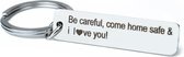Sleutelhanger – Be Careful Come Home Safe & I Love You – RVS – Cadeau – Relatie – Zilver