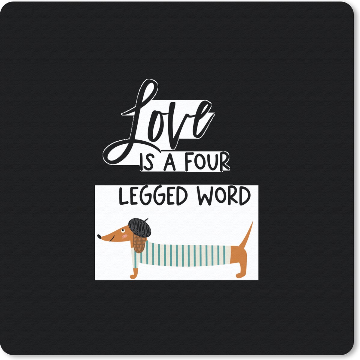 Muismat 20x20 cm - Mousepad Quotes - Hond - Spreuken - Love is a four legged word - Muismatten