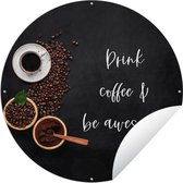 Tuincirkel Quotes - Drink coffee & be awesome - Spreuken - Koffie - 150x150 cm - Ronde Tuinposter - Buiten
