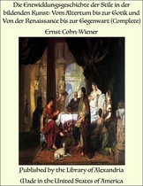 Die Entwicklungsgeschichte der Stile in der bildenden Kunst: Vom Altertum bis zur Gotik und Von der Renaissance bis zur Gegenwart (Complete)