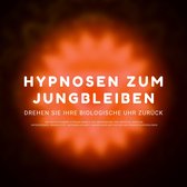 Hypnose-Hörbuch: Hypnosen zum Jungbleiben. Drehen Sie ihre biologische Uhr zurück!