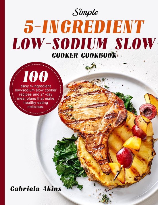 Simple 5Ingredient Lowsodium Slow Cooker Cookbook (ebook), Gabriela Akins