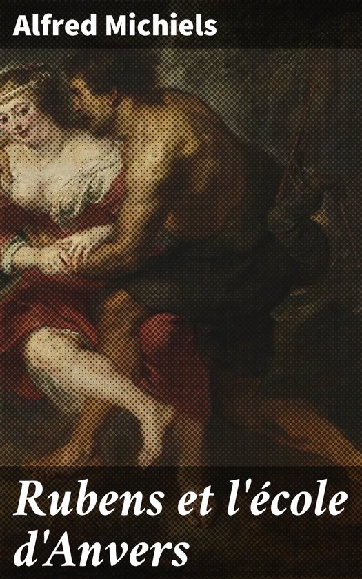 Couverture de livre avec le texte 'Alfred Michiels Rubens et l'école d'Anvers' et une peinture de Rubens.