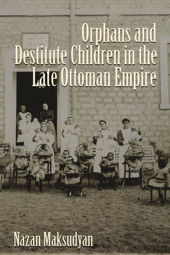 Orphans And Destitute Children In The Late Ottoman Empire - cover