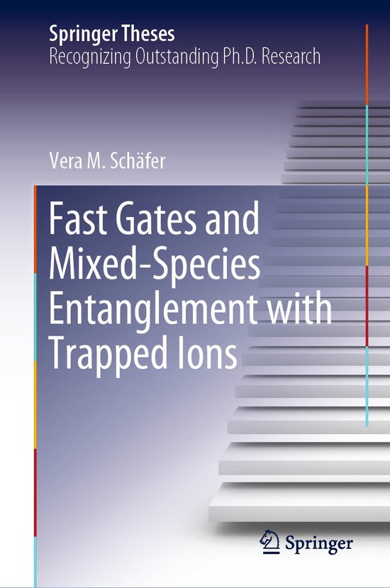 Springer Theses- Fast Gates and Mixed-Species Entanglement with Trapped ...