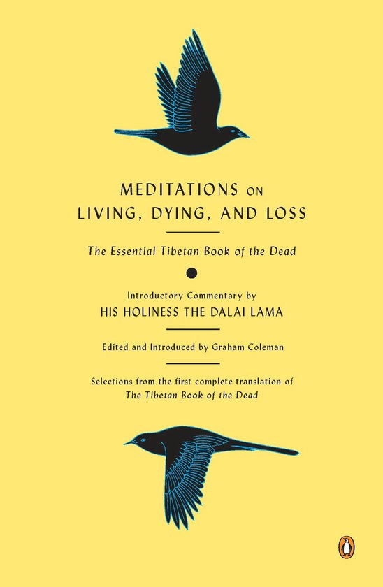Meditations on Living, Dying, and Loss: The Essential Tibetan Book of the Dead. Met inleidend commentaar van de Dalai Lama, geredigeerd door Graham Coleman. Geel met blauwe vogelillustraties.
