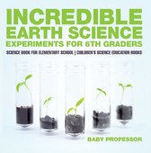 Incredible Earth Science Experiments for 6th Graders - Science Book for Elementary School Children's Science Education books