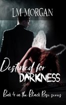 Black Rose 4 - Destined for Darkness: Book 4 in the Black Rose Series