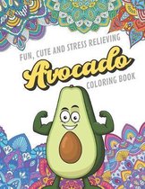 Fun Cute And Stress Relieving Avocado Coloring Book: Find Relaxation And Mindfulness with Stress Relieving Color Pages Made of Beautiful Black and Whi
