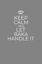 Keep Calm And Let Baka Handle It: 6 x 9 Notebook for a Beloved Grandparent