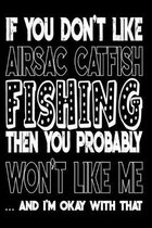 If You Don't Like Airsac Catfish Fishing Then You Probably Won't Like Me And I'm Okay With That: Airsac Catfish Fishing Log Book