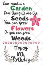 Your mind is a Garden your thoughts are the seeds Happy 17th Birthday: 17 Year Old Birthday Gift Journal / Notebook / Diary / Unique Greeting Card Alt