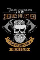 You Don't Always Need a Plan Sometimes You Just Need a Pair of Balls and a Viking Beard: A Journal, Notepad, or Diary to write down your thoughts. - 1
