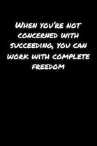 When You're Not Concerned With Succeeding You Can Work With Complete Freedom: A soft cover blank lined journal to jot down ideas, memories, goals, and
