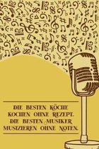 Die besten K�chekochen ohne Rezept Die besten Musiker musizieren ohne Noten: Notenheft DIN-A5 mit 100 Seiten leerer Notenzeilen zum Notieren von Noten