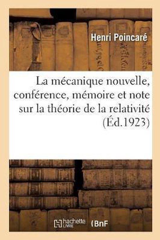 La Mécanique Nouvelle, Conférence, Mémoire Et Note Sur La Théorie de la Relativité