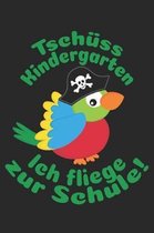Tsch�ss Kindergarten - Ich fliege zur Schule!: Liniertes A5 Piratenpapagei Heft f�r das Schulkind das Sch�ler in der ersten Klasse wird