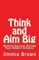 Think and Aim Big: Achieve Success Beyond Your Wildest Dreams!