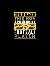 Warning This Mom Is Protected By A Strong Reliable Loving & Caring Football Player: Cornell Notes Notebook