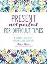 Present, Not Perfect for Difficult Times