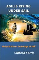 Agilis Rising Under Sail: Richard Porter in the Age of Sail