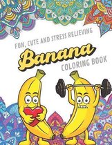 Fun Cute And Stress Relieving Banana Coloring Book: Find Relaxation And Mindfulness with Stress Relieving Color Pages Made of Beautiful Black and Whit