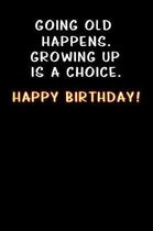 Going old happens. Growing up is a choice: Lined Notebook / Diary / offensive Journal For Best Wishes Birthdays party, Anniversaries, and Special Even