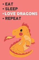 Eat Sleep Love Dragon Repeat: Cute Dragon Lovers Journal / Notebook / Diary / Birthday Gift (6x9 - 110 Blank Lined Pages)