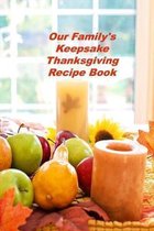 Our Family's Keepsake Thanksgiving Recipe Book: A Personal Size Notebook for Keeping and Sharing Recipes