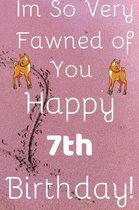 Im So Very Fawned Of You Happy 7th Birthday