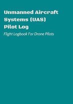 Unmanned Aircraft Systems (UAS) Pilot Log: Flight Logbook For Drone Pilots