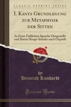 I. Kants Grundlegung Zur Metaphysik Der Sitten