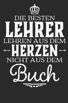 Die besten Lehrer lehren aus dem Herzen, nicht aus dem Buch: Praktischer Wochenplaner f�r ein ganzes Jahr. 53 Seiten A5