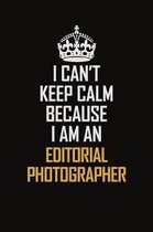 I Can't Keep Calm Because I Am An Editorial Photographer: Motivational Career Pride Quote 6x9 Blank Lined Job Inspirational Notebook Journal