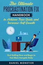 The Ultimate Procrastination Fix Handbook to Achieve Your Goals and Increase Self Growth: Quit Stalling Now and Begin to Feel More Energetic Daily