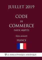 Code de commerce (Partie Arretes) (France) (Juillet 2019) Non annote