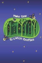 Make Time To Catch Fireflies: 6 x 9 Blank College Ruled Notebook - An Inspirational Message for Positive People