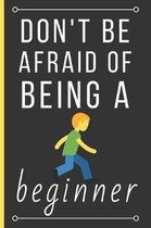 Don't Be Afraid Of Being a Beginner: Cute Novelty Running Notebook / Lined Journal (6 x 9)