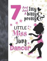 7 And Just A Itty Bitty Pretty Little Miss Tiny Dancer: Ballet Gifts For Girls A Sketchbook Sketchpad Activity Book For Ballerina Kids To Draw And Ske