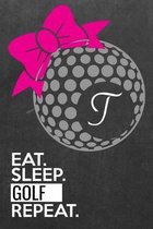 ''T'' Eat Sleep Golf Repeat: Golf Score Log Monogrammed Eat Sleep Golf Repeat Golf Scores Journal for Weekend Golfers - Track Game Scores - Perform