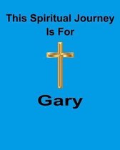 This Spiritual Journey Is For Gary: Your personal notebook to help with your spiritual journey