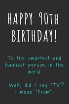 Happy 90th Birthday To the smartest and funniest person in the world: Funny 90th Birthday Gift / Journal / Notebook / Diary / Unique Greeting Card Alt